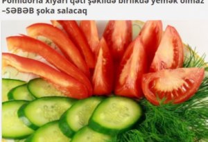 Pomidorla xiyarı qəti şəkildə birlikdə yemək olmaz – SƏBƏB şoka salacaq