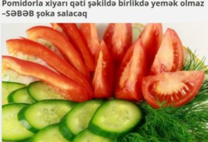 Pomidorla xiyarı qəti şəkildə birlikdə yemək olmaz - SƏBƏB şoka salacaq