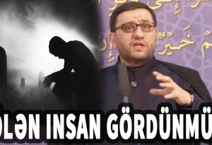 İnsan ölən zaman nələr görür və nələr baş verir? - Hacı Şahin