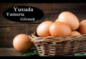 Yuxuda yumurta görmək nəyə işarədir? — Yuxu yozmaları