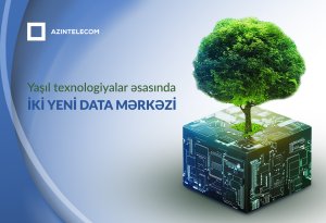 Azərbaycanda yaşıl texnologiyalar əsasında iki yeni data mərkəzi tikiləcək
