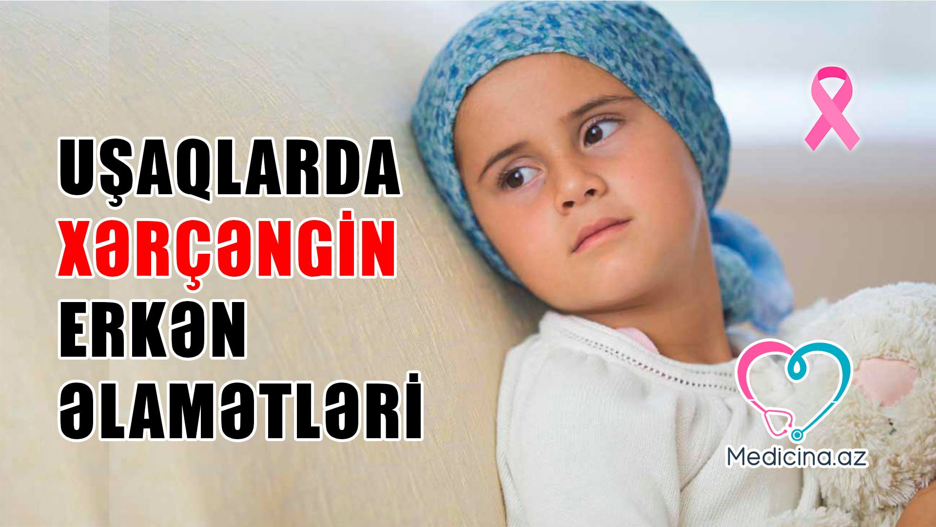 Uşağın xərçəngə tutuldugunu göstərən əlamətlər - Valideynlər üçün VİDEO