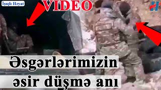 ŞOK ANLAR!.. Əsgərlərimizin ƏSİR DÜŞMƏ VİDEOSU – GÖRÜN NƏ OLDU
