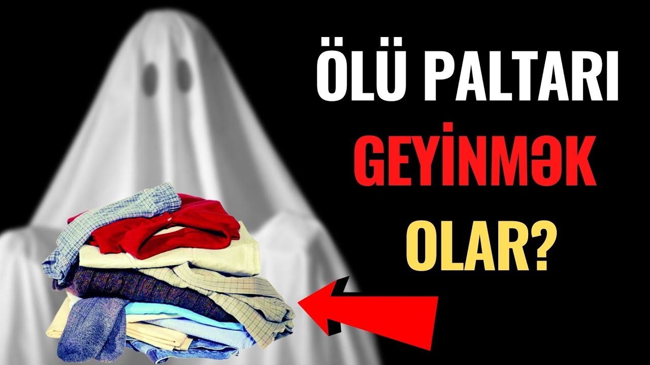 ÖLƏN Qohumların Paltarlarını ATAQ, YANDIRAQ, Yoxsa GEYİNƏK?