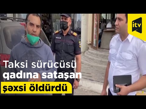 Taksi sürücüsü qadına sataşan şəxsi öldürdü - Video