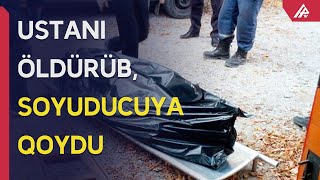Ustanı öldürüb meyiti soyuduca qoydu - Azərbaycanda tükürpədici qətl