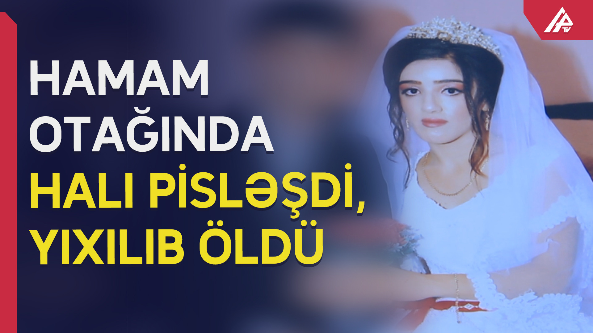 Hamam otağında ölən gəlin görün kim imiş - VİDEO