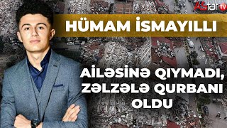 Ailəsinə qıymadı, zəlzələ qurbanı oldu - HÜMAM İSMAYILLININ HƏYATI