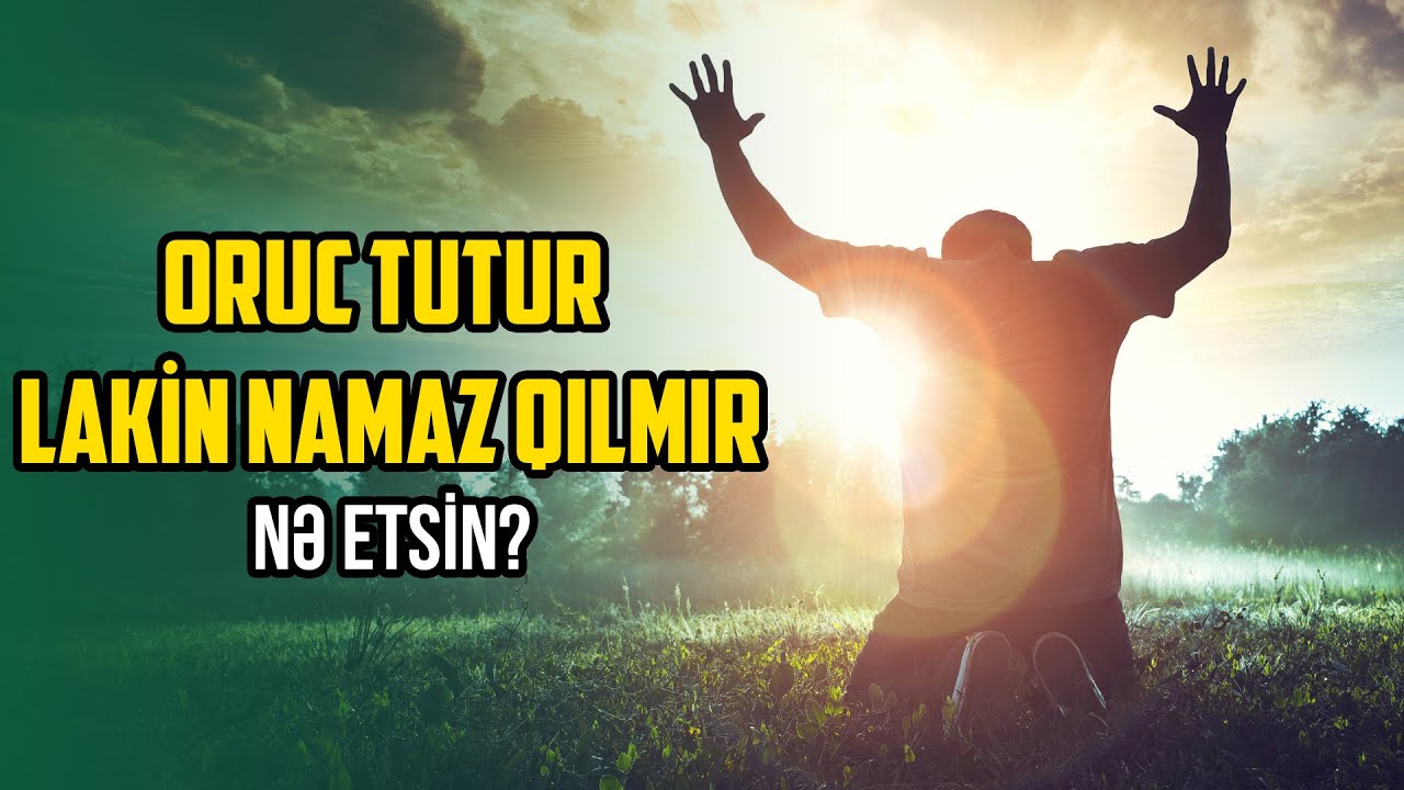 Oruc tutur lakin namaz qılmır -Nə etsin? (VİDEO)