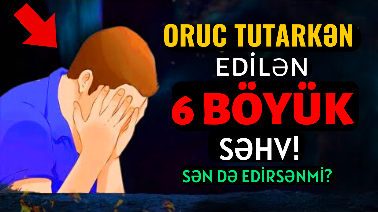 Ramazan ayında oruc tutarkən edilən 6 böyük səhv - Bunları etməyin!