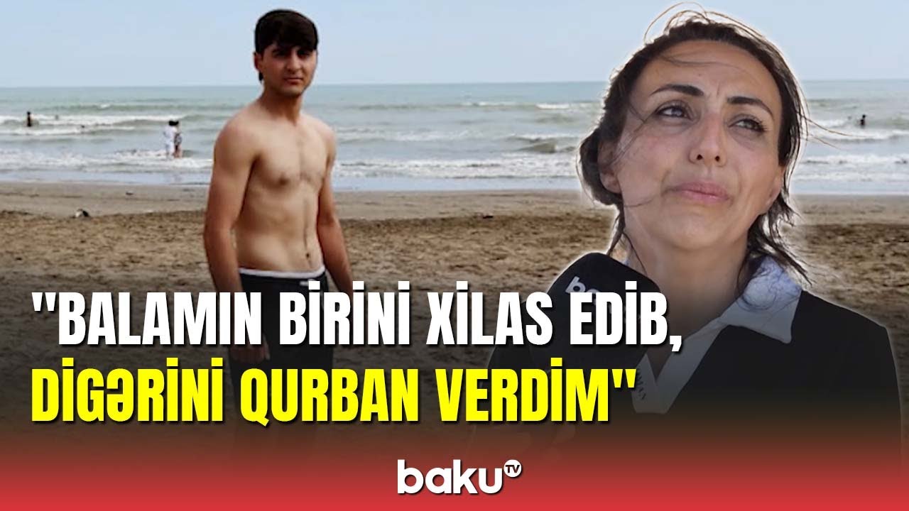 Ananın gözü önündə övladı dənizdə batdı - VİDEO