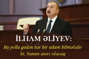 Bu yolla gedən hər bir adam bilməlidir ki, bunun axırı olacaq.