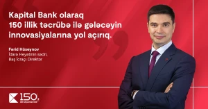 Fərid Hüseynov: “Kapital Bank olaraq 150 illik təcrübə ilə gələcəyin innovasiyalarına yol açırıq” -Müsahibə