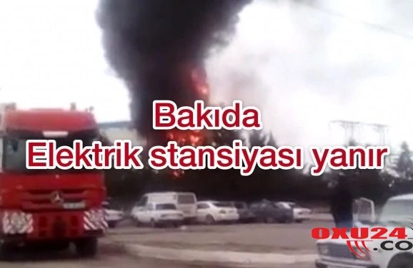 TƏCİLİ! BAKIDA ELEKTRIK STANSIYASI YANIR –