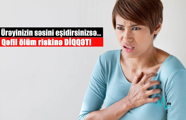 Ürəyinizin səsini eşidirsinizsə… - Qəfil ölüm riskinə DİQQƏT!