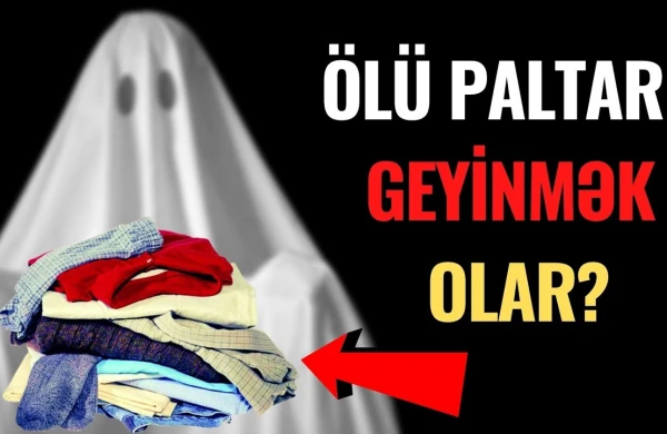ÖLƏN Qohumların Paltarlarını ATAQ, YANDIRAQ, Yoxsa GEYİNƏK?
