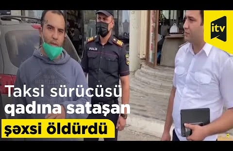 Taksi sürücüsü qadına sataşan şəxsi öldürdü - Video
