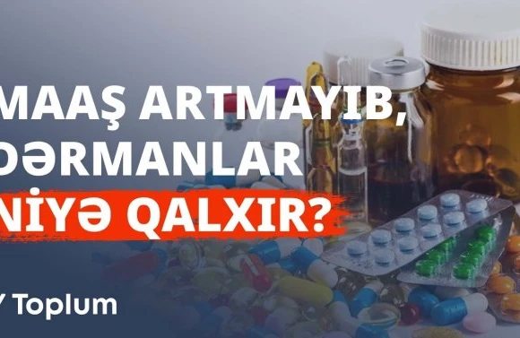 Maaş artmayıb, dərmanlar niyə qalxır? - HƏQİQƏTƏN DƏ...