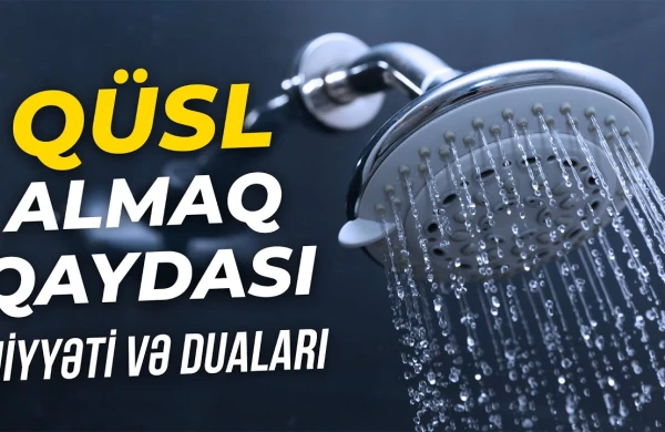 Qüsl almaq qaydası, niyyəti və duaları (VİDEO)