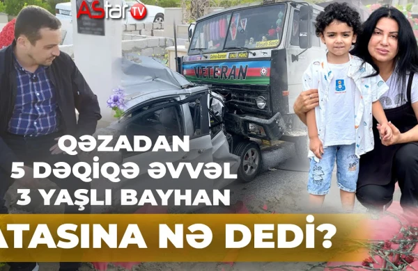 Ölümündən 5 dəqiqə əvvəl 3 yaşlı Bayhan atasına zəng edib nə dedi? - VİDEO