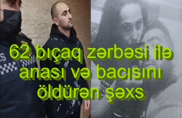 Anasını və bacısını 62 bıçaqla öldürən şəxsdən tükürpədici açıqlama - VİDEO